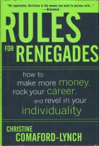 Rules for Renegades: How to Make More Money, Rock Your Career, and Revel in Your Individuality. C. Comaford-Lynch ( -)