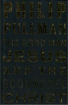The Good Man Jesus and the Scoundrel Christ. Philip Pullman