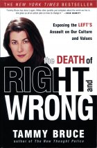 The Death of Right and Wrong: Exposing the Left's Assault on Our Culture and Values. Tammy Bruce ( )